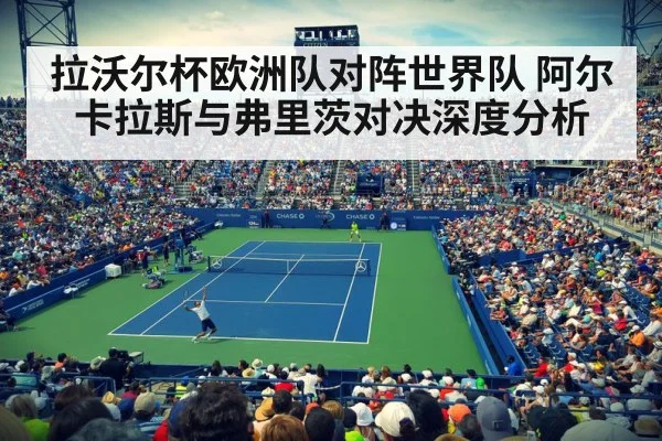 拉沃尔杯欧洲队对阵世界队 阿尔卡拉斯与弗里茨对决深度分析 | kaiyun