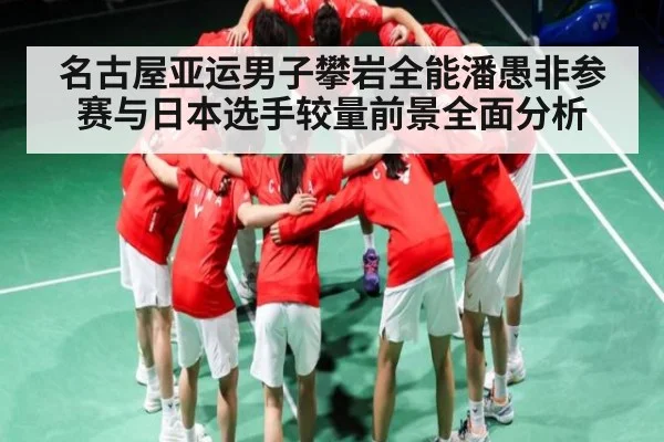 名古屋亚运男子攀岩全能潘愚非参赛与日本选手较量前景全面分析 | kaiyun